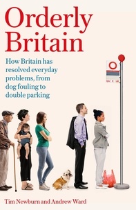Tim Newburn et Andrew Ward - Orderly Britain - How Britain has resolved everyday problems, from dog fouling to double parking.