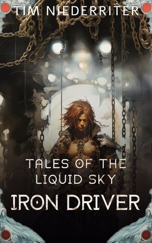  Tim Niederriter - Iron Driver - Tales of a Liquid Sky, #1.