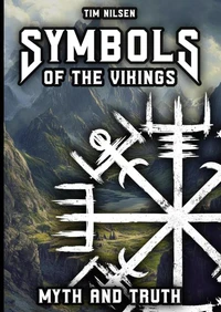 Symbols of the Vikings - Myth and Truth: A revelation of Icelandic magic, its roots and the misconceptions of today