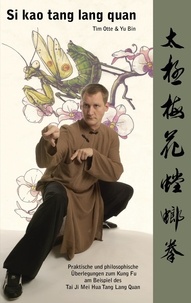 Tim Otte et Yu Bin - Si kao tang lang quan - Praktische und philosophische Überlegungen zum Kung Fu am Beispiel des Tai Ji Mei Hua Tang Lang Quan.