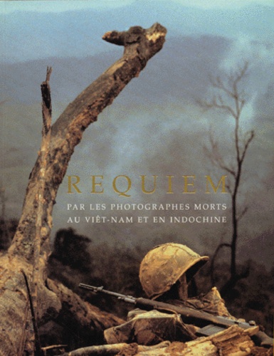 Tim Page et Horst Faas - Requiem. Par Les Photographes Morts Au Viet-Nam Et En Indochine.