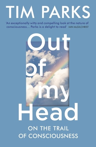 Tim Parks - Out of My Head - On the Trail of Consciousness.