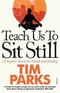 Tim Parks - Teach Us to Sit Still - A Sceptic's Search for Health and Healing.