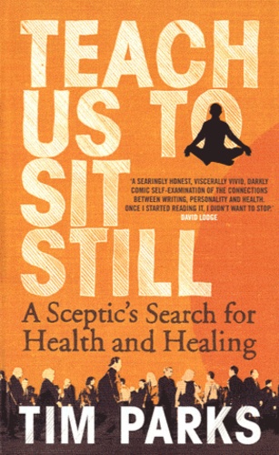 Tim Parks - Teach us to sit still - A Sceptic's Search for Health and Healing.