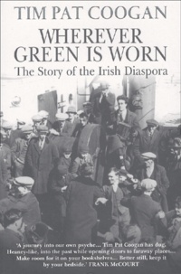 Tim-Pat Coogan - Wherever Green Is Worn. The Story Of The Irish Diaspora.