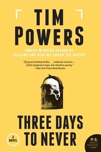 Tim Powers - Three Days to Never - A Novel.