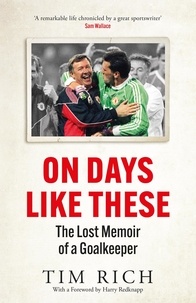 Tim Rich - On Days Like These - The Lost Memoir of a Goalkeeper.