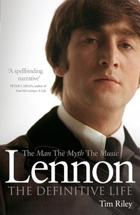 Tim Riley - Lennon - The Man, the Myth, the Music - The Definitive Life.