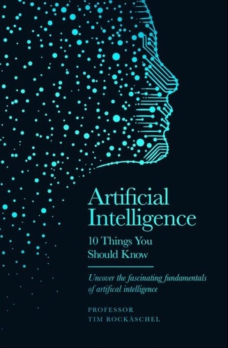 Tim Rocktäschel - Artificial Intelligence - 10 Things You Should Know.