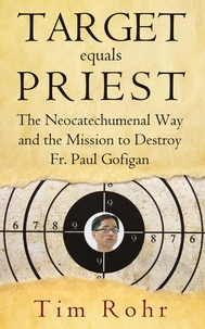 Target equals Priest - The Neocatechumenal Way and the Mission to Destroy Fr. Paul Gofigan