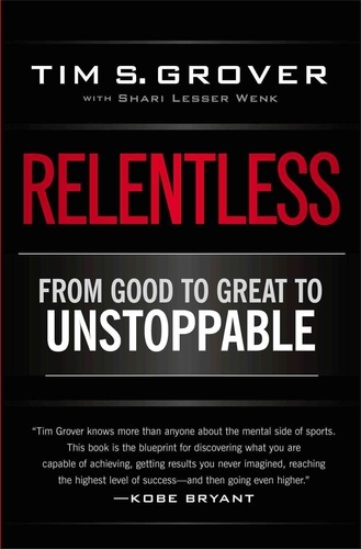 Tim S. Grover - Relentless - From Good to Great to Unstoppable.