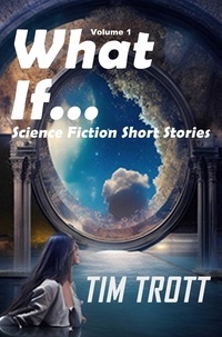  Tim Trott - What If... - Science fiction short stories, #1.