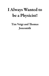  Tim Voigt et  Thomas Jonesmith - I Always Wanted to be a Physicist!.
