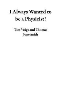 I Always Wanted to be a Physicist!