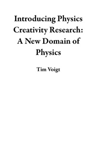  Tim Voigt - Introducing Physics Creativity Research: A New Domain of Physics.