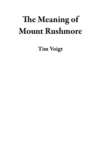  Tim Voigt - The Meaning of Mount Rushmore.