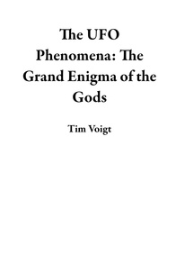  Tim Voigt - The UFO Phenomena: The Grand Enigma of the Gods.