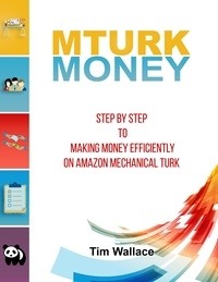  Tim Wallace - MTurk Money - Step by Step to Making Money Efficiently on MTurk.
