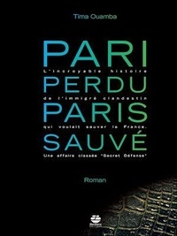 Tima Ouamba - Pari perdu, Paris sauvé - L'incroyable histoire de l'immigré clandestin qui voulait sauver la France. Une affaire classée "Secret Défense".