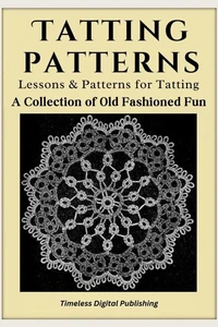 Tatting Patterns - Lessons &amp; Patterns for Tatting with Instructions - A Collection of Old Fashioned Fun