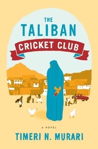 Timeri N. Murari - The Taliban Cricket Club - A Novel.
