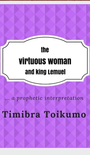 The Virtuous Woman and King Lemuel:...a Prophetic Interpretation