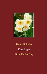 Timm H. Lohse - Kurz &amp; gut - Texte für den Tag.