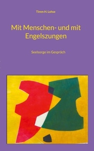 Timm H. Lohse - Mit Menschen- und mit Engelszungen - Seelsorge im Gespräch.