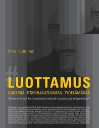 Timo Huttunen - Luottamus uudessa itseohjautuvassa työelämässä.