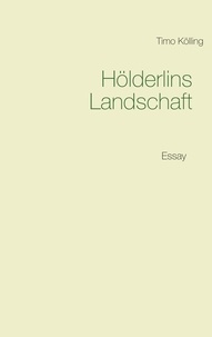 Timo Kölling - Hölderlins Landschaft - Essay.