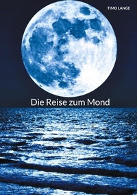 Timo Lange - Die Reise zum Mond - Alles wissenswerte zu unserem ständigem Begleiter.