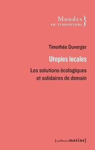 Timothée Duverger - Utopies locales - Les solutions écologiques et solidaires de demain.