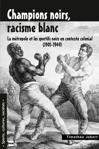 Timothée Jobert - Champions noirs, racisme blanc - La métropole et les sportifs noirs en contexte colonial (1901-1944).