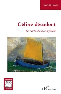 Timothée Pirard - Céline décadent - De Nietzsche à la mystique.