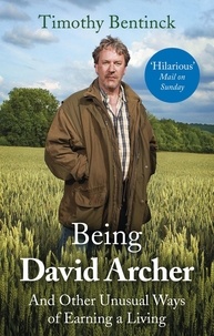 Timothy Bentinck - Being David Archer - And Other Unusual Ways of Earning a Living.