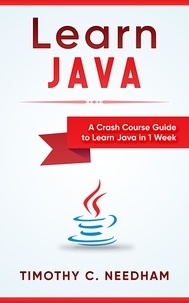 Timothy C. Needham - Learn Java: A Crash Course Guide to Learn Java in 1 Week.