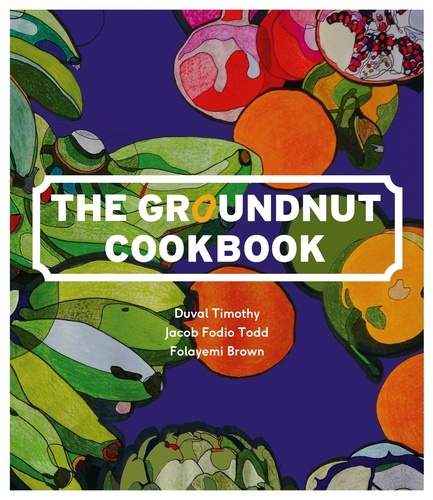 Timothy Duval et Folayemi Brown - The Groundnut Cookbook.