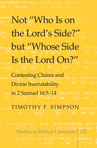 Timothy f. Simpson - Not «Who Is on the Lord's Side?» but «Whose Side Is the Lord On?» - Contesting Claims and Divine Inscrutability in 2 Samuel 16: 5-14.