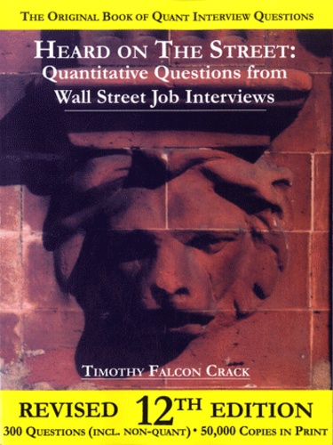 Timothy Falcon Crack - Heard on The Street : Quantitative Questions from Wall Street Job Interviews.