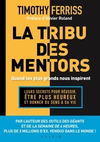 Timothy Ferriss - La tribu des mentors - Leurs secrets pour réussir, être plus.