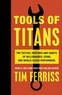 Timothy Ferriss - Tools of Titans - The Tactics, Routines, and Habits of Billionaires, Icons, and World-Class Performers.