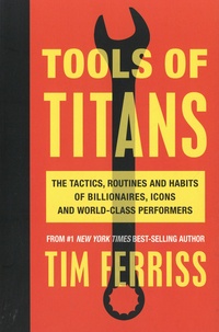 Timothy Ferriss - Tools of Titans - The Tactics, Routines, and Habits of Billionaires, Icons, and World-Class Performers.