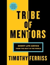 Timothy Ferriss - Tribe Of Mentors - Short Life Advice from the Best in the World.