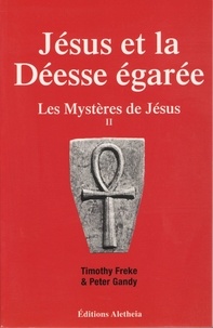 Timothy Freke et Peter Gandy - Les Mystères de Jésus - Tome 2, Jésus et la déesse égarée.