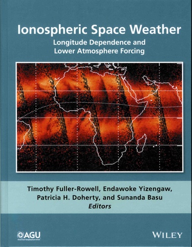 Timothy Fuller-Rowell et Endawoke Yizengaw - Ionospheric Space Weather - Longitude Dependence and Lower Atmosphere Forcing.