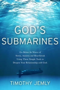  Timothy Jemly - God's Submarines: Go below the waves of stress, anxiety and heartbreak using these simple tools to deepen your relationship with God..