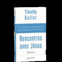 Timothy Keller - Rencontres avec Jésus - Des réponses inattendues aux plus grandes questions de la vie.