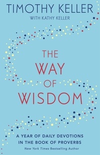 Timothy Keller - The Way of Wisdom - A Year of Daily Devotions in the Book of Proverbs (US title: God's Wisdom for Navigating Life).