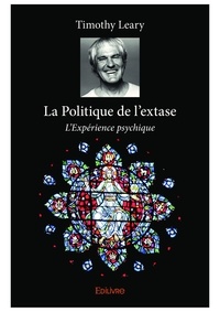 Timothy Leary - La Politique de l'extase - L'Expérience psychique.
