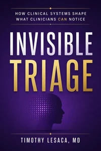 Invisible Triage : How Clinical Systems Shape What Clinicians Can Notice